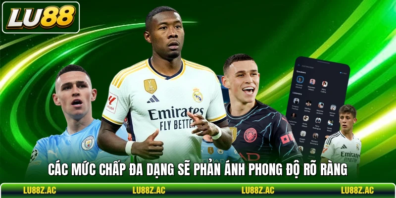 Các mức chấp đa dạng sẽ phản ánh phong độ rõ ràng