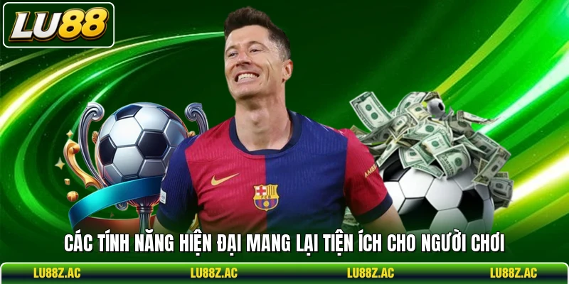 Các tính năng hiện đại mang lại tiện ích cho người chơi