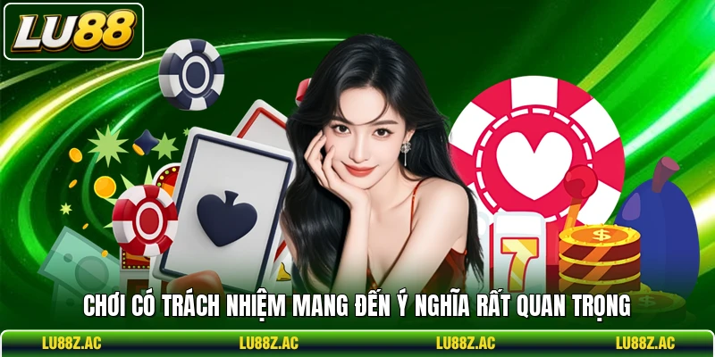 Chơi có trách nhiệm mang đến ý nghĩa rất quan trọng