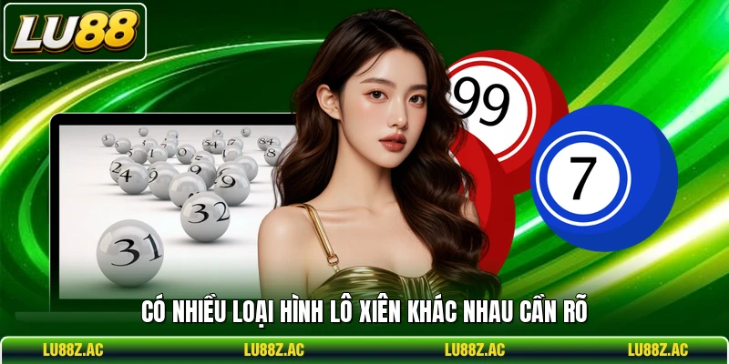 Có nhiều loại hình lô xiên khác nhau cần rõ