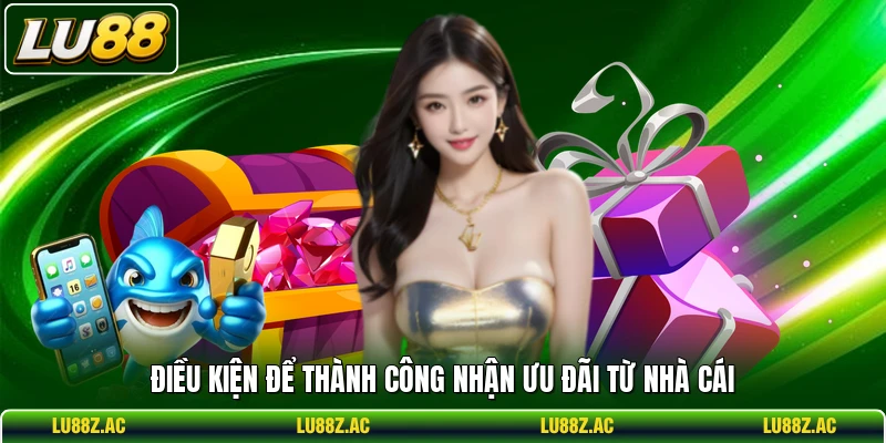Điều kiện để thành công nhận ưu đãi từ nhà cái