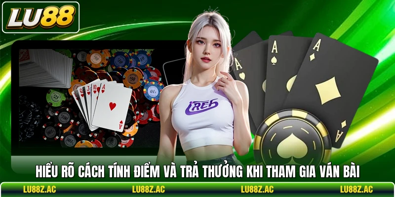 Hiểu rõ cách tính điểm và trả thưởng khi tham gia ván bài