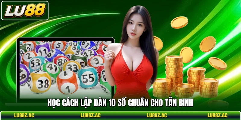 Học cách lập dàn 10 số chuẩn cho tân binh