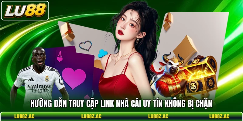 Hướng dẫn truy cập link nhà cái uy tín không bị chặn