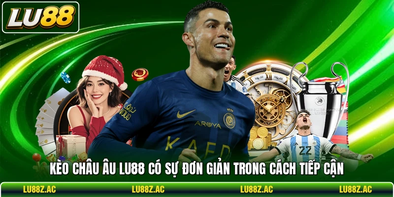 Kèo châu Âu LU88 có sự đơn giản trong cách tiếp cận