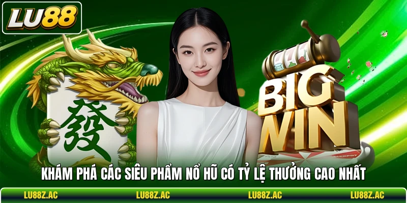 Khám phá các siêu phẩm nổ hũ có tỷ lệ thưởng cao nhất