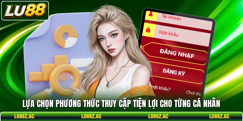Lựa chọn phương thức truy cập tiện lợi cho từng cá nhân