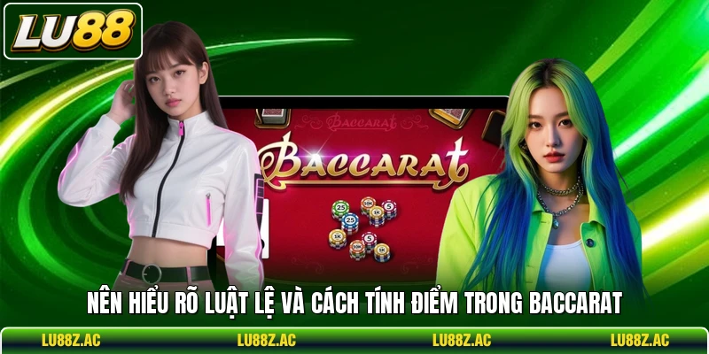 Nên hiểu rõ luật lệ và cách tính điểm trong Baccarat