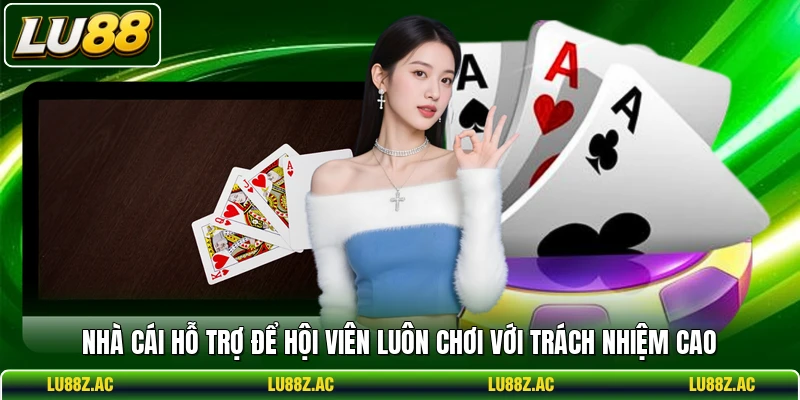 Nhà cái hỗ trợ để hội viên luôn chơi với trách nhiệm cao
