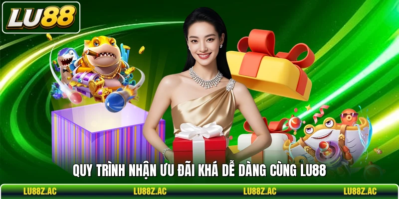 Quy trình nhận ưu đãi khá dễ dàng cùng LU88