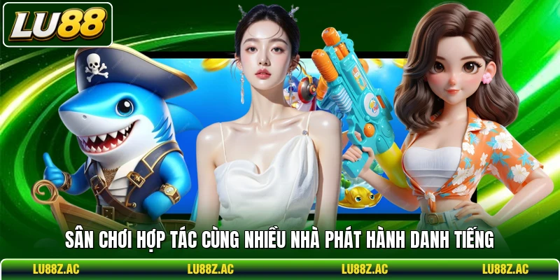 Sân chơi hợp tác cùng nhiều nhà phát hành danh tiếng