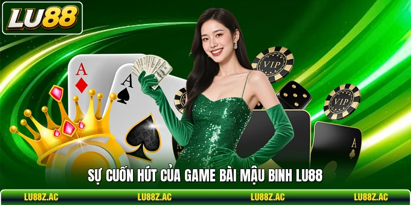 Sự cuốn hút của game bài Mậu Binh LU88