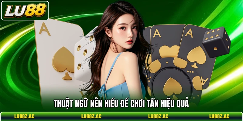 Thuật ngữ nên hiểu để chơi Tấn hiệu quả
