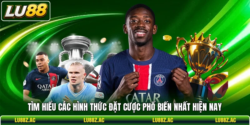 Tìm hiểu các hình thức đặt cược phổ biến nhất hiện nay