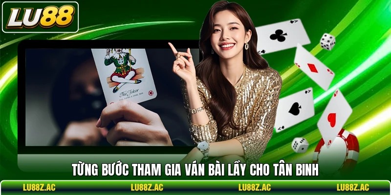 Từng bước tham gia ván bài Lầy cho tân binh